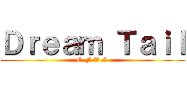 Ｄｒｅａｍ Ｔａｉｌ (O-F-V-S)