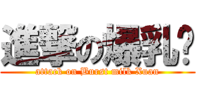 進撃の爆乳璇 (attack on Burst milk Xuan)