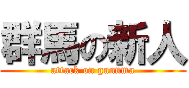 群馬の新人 (attack on gunnma)