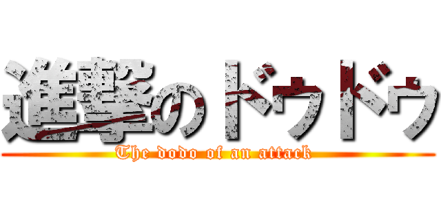 進撃のドゥドゥ (The dodo of an attack )