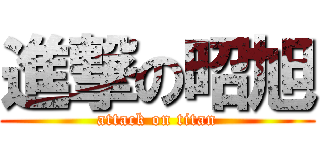 進撃の昭旭 (attack on titan)