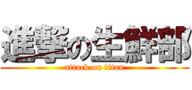 進撃の生鮮部 (attack on titan)