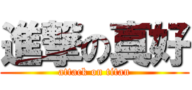 進撃の真好 (attack on titan)