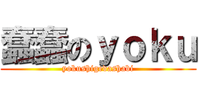 蠢蠢のｙｏｋｕ (yokushigedashabi)