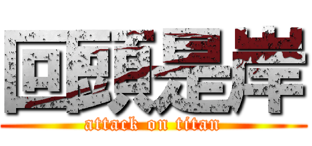 回頭是岸 (attack on titan)