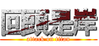 回頭是岸 (attack on titan)