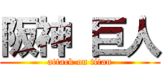 阪神 巨人 (attack on titan)