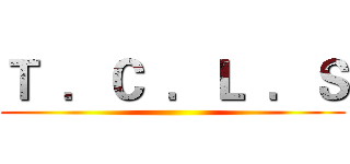 Ｔ  ．Ｃ  ．Ｌ  ．Ｓ ()