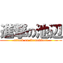 進撃の池辺 (attack on ikemokkori)