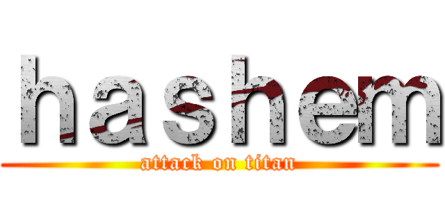 ｈａｓｈｅｍ (attack on titan)