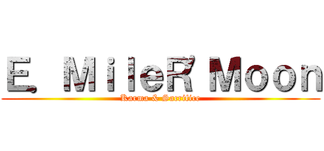 Ｅ．ＭｉｌｅＲ\'Ｍｏｏｎ (Karma & Sacrifice)