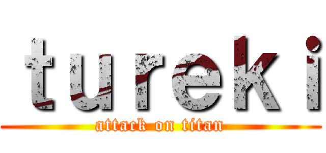 ｔｕｒｅｋｉ (attack on titan)