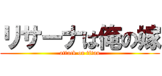 リサーナは俺の嫁 (attack on titan)