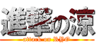 進撃の涼 (attack on RYO)
