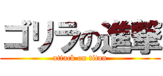 ゴリラの進撃 (attack on titan)
