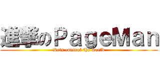 進撃のＰａｇｅＭａｎ (Lets control the world)