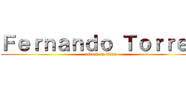 Ｆｅｒｎａｎｄｏ Ｔｏｒｒｅｓ (attack on titan)