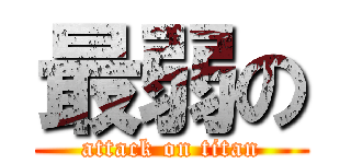 最弱の (attack on titan)