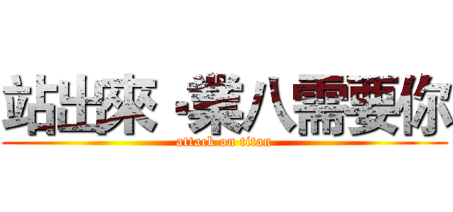 站出來‧業八需要你 (attack on titan)