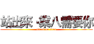 站出來‧業八需要你 (attack on titan)