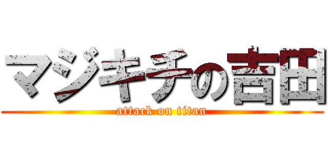 マジキチの吉田 (attack on titan)