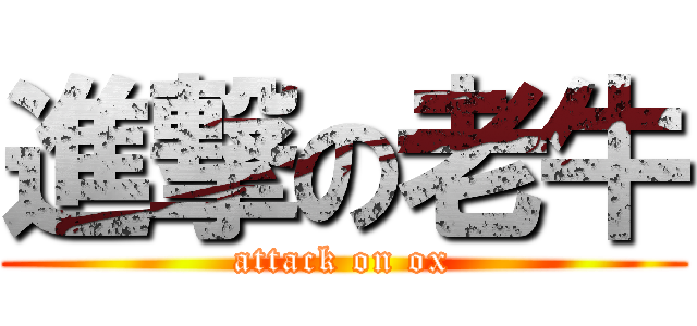 進撃の老牛 (attack on ox)