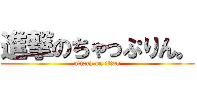 進撃のちゃっぷりん。 (attack on titan)