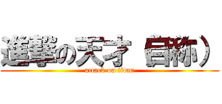 進撃の天才（自称） (attack on titan)