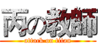 丙の教師 (attack on titan)