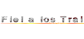 Ｆｉｅｌ ａ ｌｏｓ Ｔｒａｉｄｏｒｅｓ (@Laina_Gonzila)