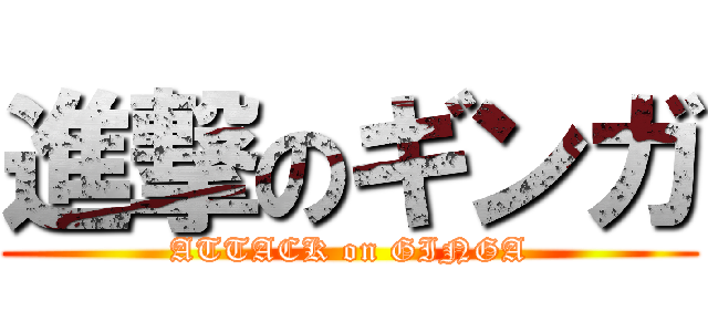 進撃のギンガ (ATTACK on GINGA)