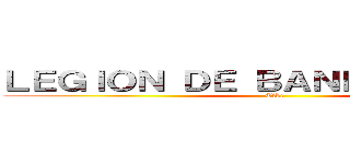 ＬＥＧＩＯＮ ＤＥ ＢＡＮＤＥＲＩＬＬＡＳ (Tiki )