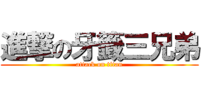 進撃の牙籤三兄弟 (attack on titan)