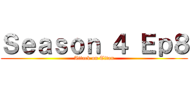 Ｓｅａｓｏｎ ４ Ｅｐ８ (Attack on Titan)