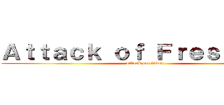 Ａｔｔａｃｋ ｏｆ Ｆｒｅｓｈｍａｎ (attack on titan)