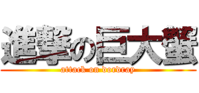 進撃の巨大蟹 (attack on dordray)