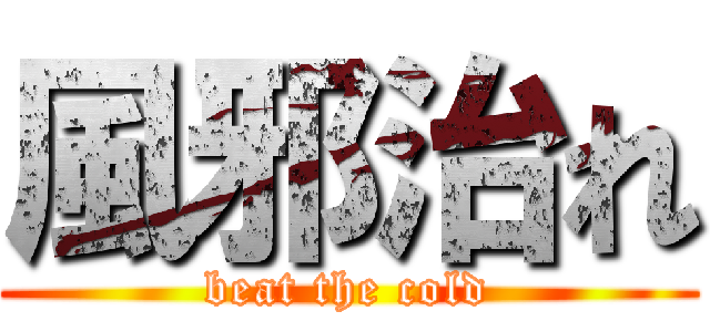 風邪治れ (beat the cold)