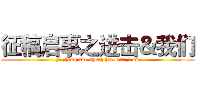 征稿启事之进击＆我们 (yi zhong xue sheng hui bian ji bu)