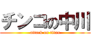 チンコの中川 (attack on titan)