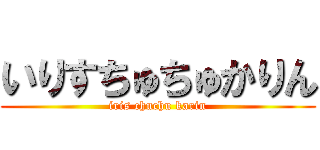 いりすちゅちゅかりん (iris chuchu karin)