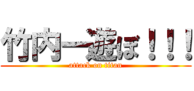 竹内ー遊ぼ！！！ (attack on titan)