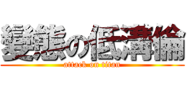 變態の低溝倫 (attack on titan)