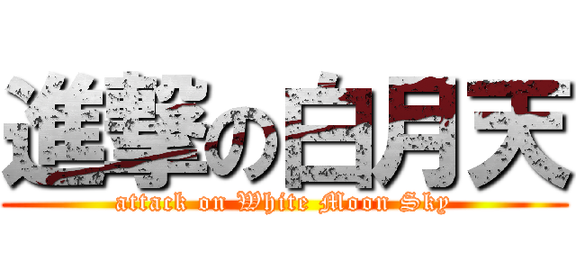 進撃の白月天 (attack on White Moon Sky)
