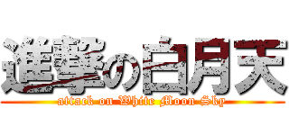 進撃の白月天 (attack on White Moon Sky)