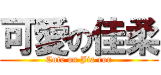 可愛の佳柔 (Cute on Jia rou)