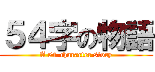 ５４字の物語 (A 54-character story)