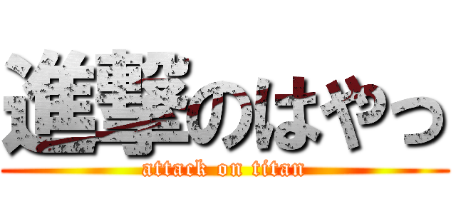 進撃のはやっ (attack on titan)
