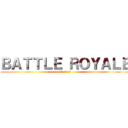 ＢＡＴＴＬＥ ＲＯＹＡＬＥ (バトル・ロワイアル)