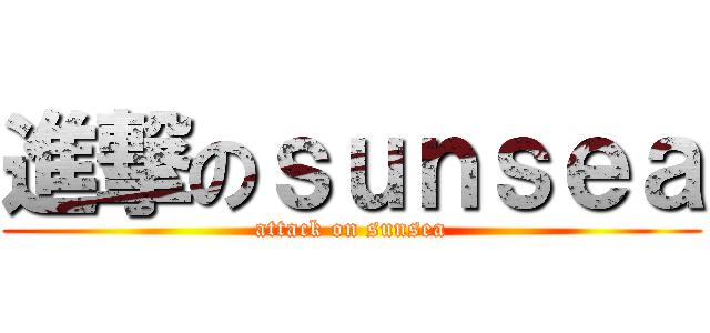 進撃のｓｕｎｓｅａ (attack on sunsea)