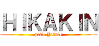 ＨＩＫＡＫＩＮ (hello Yotube)